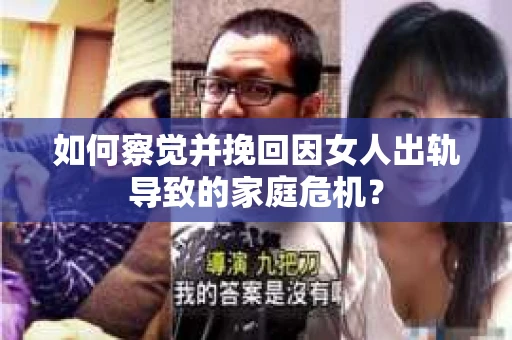 如何察觉并挽回因女人出轨导致的家庭危机？