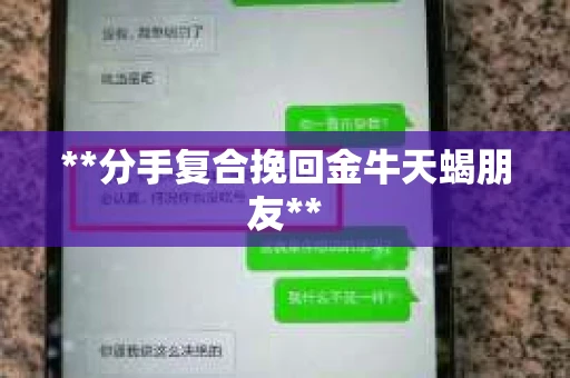**分手复合挽回金牛天蝎朋友**