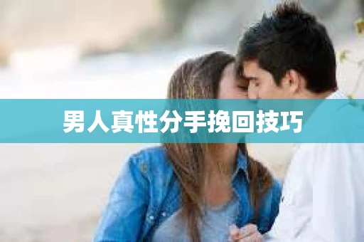 男人真性分手挽回技巧