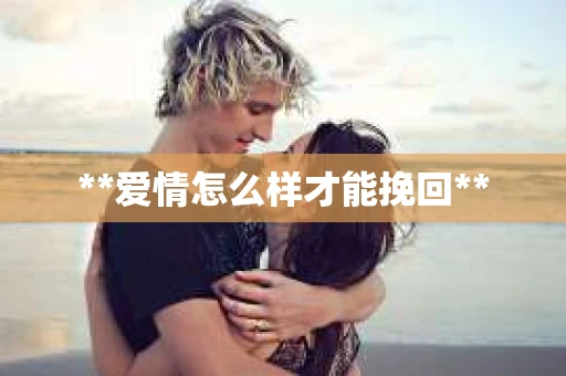 **爱情怎么样才能挽回**