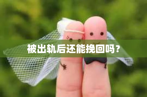 被出轨后还能挽回吗？