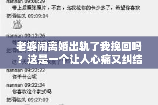 老婆闹离婚出轨了我挽回吗？这是一个让人心痛又纠结的问题。在这个问题上，我想要和大家分享一些我的看法和经验。