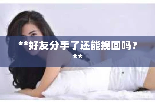 **好友分手了还能挽回吗？**