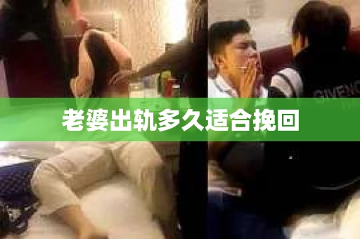 老婆出轨多久适合挽回
