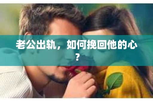 老公出轨，如何挽回他的心？