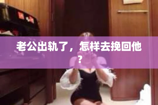 老公出轨了，怎样去挽回他？