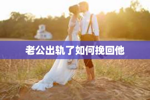 老公出轨了如何挽回他