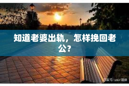 知道老婆出轨，怎样挽回老公？