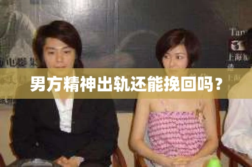 男方精神出轨还能挽回吗？