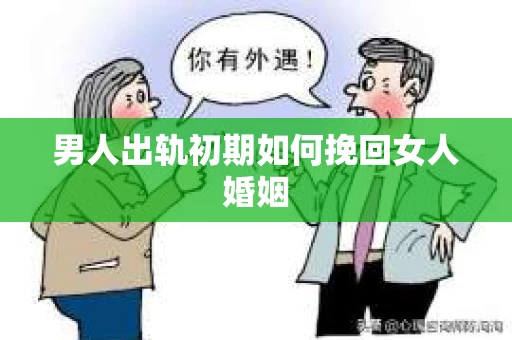 男人出轨初期如何挽回女人婚姻