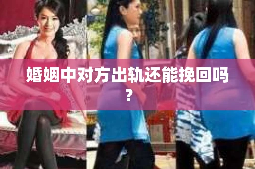 婚姻中对方出轨还能挽回吗？