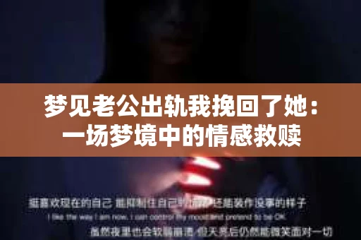 梦见老公出轨我挽回了她：一场梦境中的情感救赎