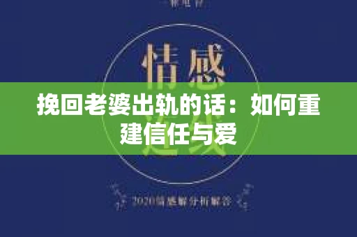 挽回老婆出轨的话：如何重建信任与爱