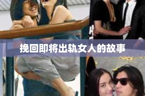 挽回即将出轨女人的故事