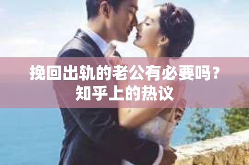 挽回出轨的老公有必要吗？知乎上的热议