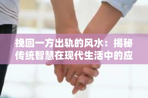 挽回一方出轨的风水：揭秘传统智慧在现代生活中的应用