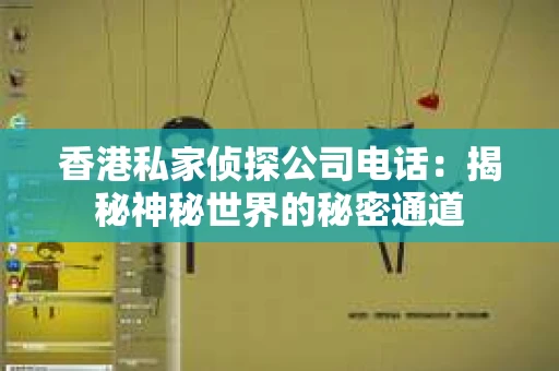 香港私家侦探公司电话：揭秘神秘世界的秘密通道
