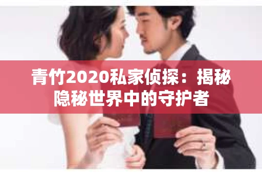 青竹2020私家侦探：揭秘隐秘世界中的守护者