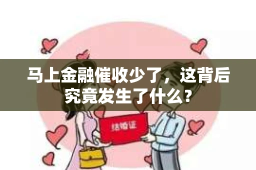 马上金融催收少了，这背后究竟发生了什么？