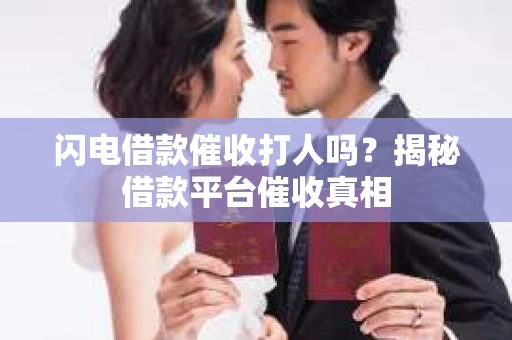 闪电借款催收打人吗？揭秘借款平台催收真相