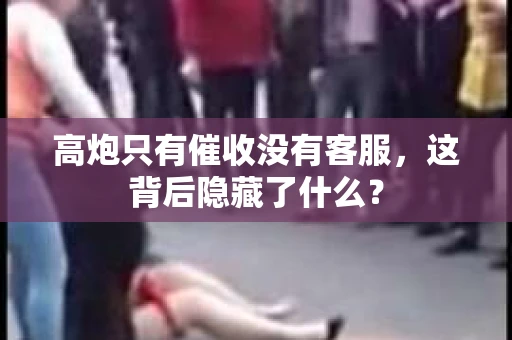 高炮只有催收没有客服，这背后隐藏了什么？