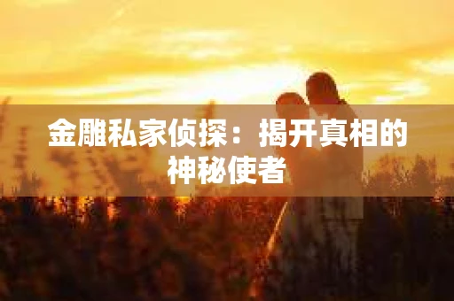 金雕私家侦探：揭开真相的神秘使者