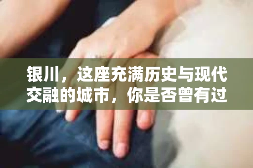 银川，这座充满历史与现代交融的城市，你是否曾有过这样的疑问：银川有私家侦探公司吗？今天，就让我带你一起揭开这个谜团。