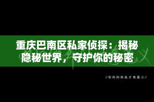 重庆巴南区私家侦探：揭秘隐秘世界，守护你的秘密