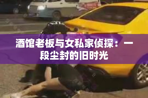 酒馆老板与女私家侦探：一段尘封的旧时光