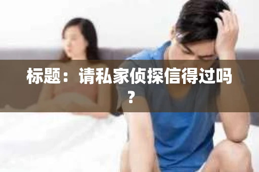 标题：请私家侦探信得过吗？