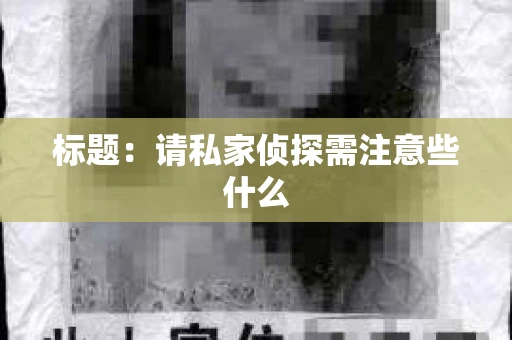 标题：请私家侦探需注意些什么