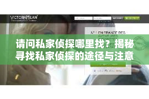 请问私家侦探哪里找？揭秘寻找私家侦探的途径与注意事项