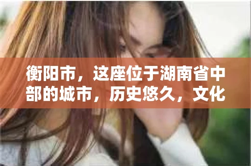 衡阳市，这座位于湖南省中部的城市，历史悠久，文化底蕴深厚。随着社会的发展，人们对于个人隐私的保护意识逐渐增强，私家侦探机构也应运而生。那么，衡阳市是否有私家侦探机构呢？今天，我们就来聊聊这个话题。