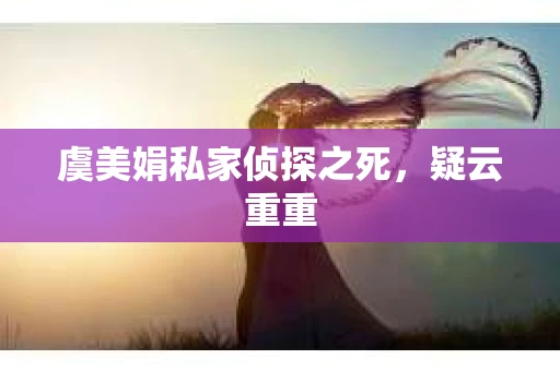 虞美娟私家侦探之死，疑云重重