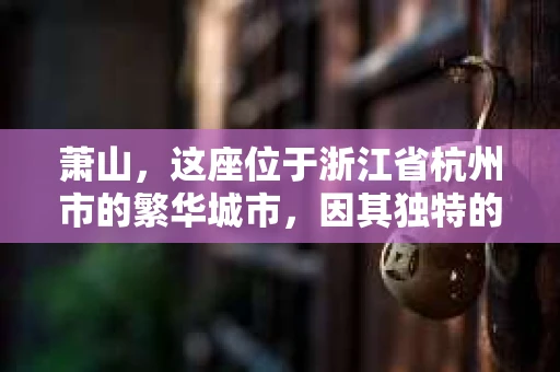 萧山，这座位于浙江省杭州市的繁华城市，因其独特的地理位置和丰富的历史文化，吸引了众多游客和创业者。然而，在现实生活中，总有一些让人头疼的问题需要解决，比如婚姻出轨、财产纠纷等。这时候，私家侦探就成为了许多人寻求帮助的对象。那么，萧山哪里有私家侦探呢？下面，我就来为大家详细介绍一下。