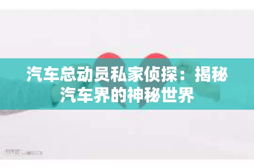 汽车总动员私家侦探：揭秘汽车界的神秘世界
