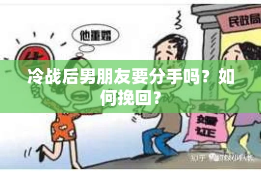 冷战后男朋友要分手吗？如何挽回？