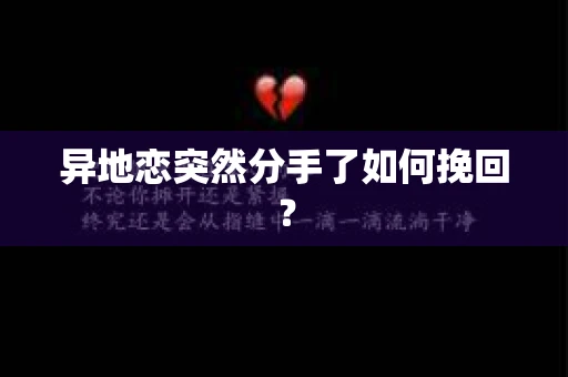 异地恋突然分手了如何挽回？