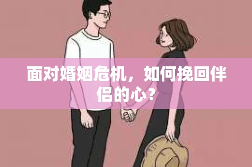 面对婚姻危机，如何挽回伴侣的心？