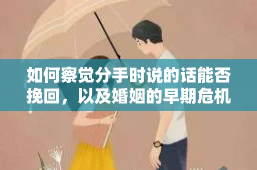 如何察觉分手时说的话能否挽回，以及婚姻的早期危机信号？