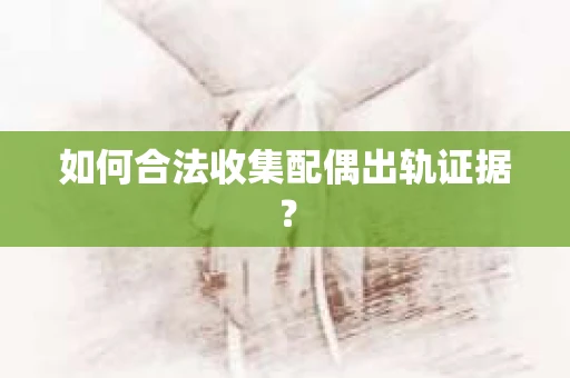 如何合法收集配偶出轨证据？