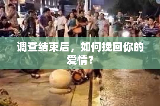 调查结束后，如何挽回你的爱情？