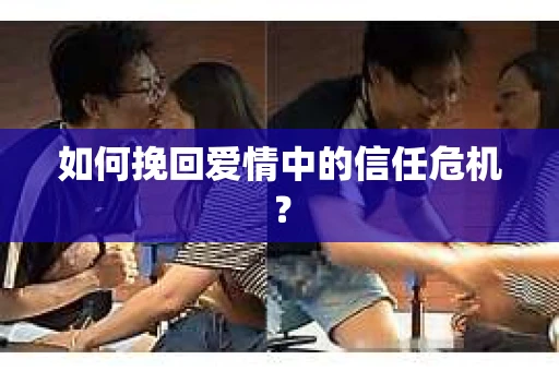 如何挽回爱情中的信任危机？