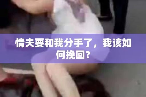 情夫要和我分手了，我该如何挽回？