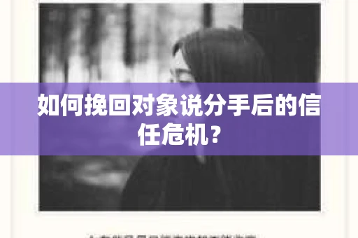 如何挽回对象说分手后的信任危机？