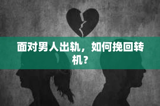 面对男人出轨，如何挽回转机？