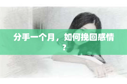 分手一个月，如何挽回感情？