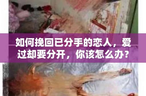 如何挽回已分手的恋人，爱过却要分开，你该怎么办？