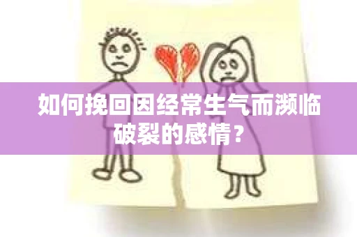 如何挽回因经常生气而濒临破裂的感情？