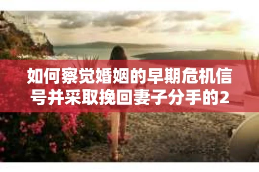 如何察觉婚姻的早期危机信号并采取挽回妻子分手的21天法则？